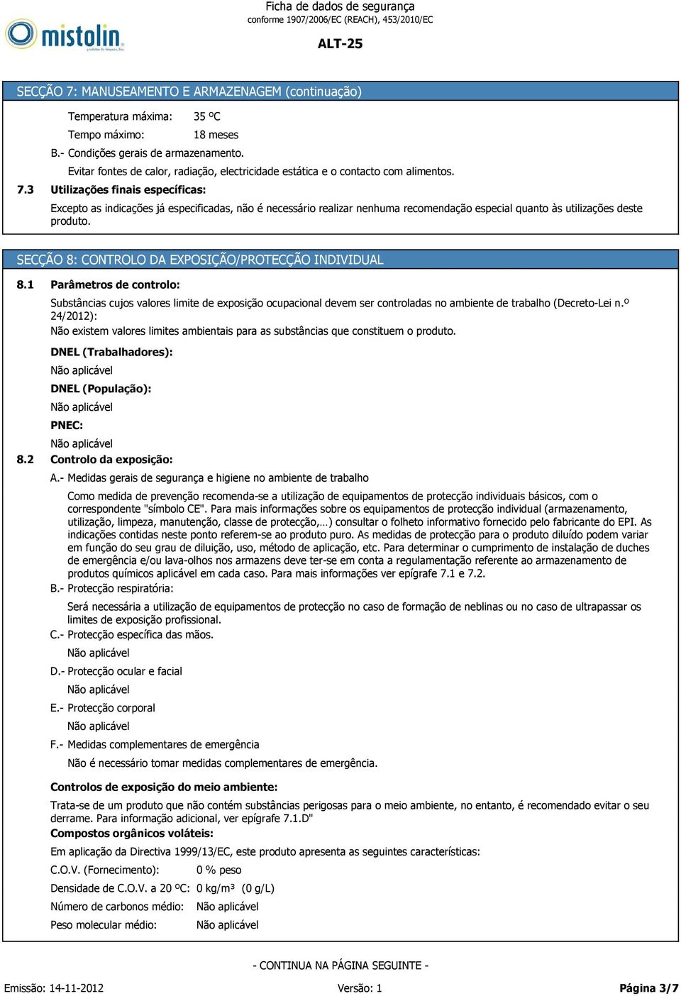 Excepto as indicações já especificadas, não é necessário realizar nenhuma recomendação especial quanto às utilizações deste SECÇÃO 8: CONTROLO DA EXPOSIÇÃO/PROTECÇÃO INDIVIDUAL 8.1 8.