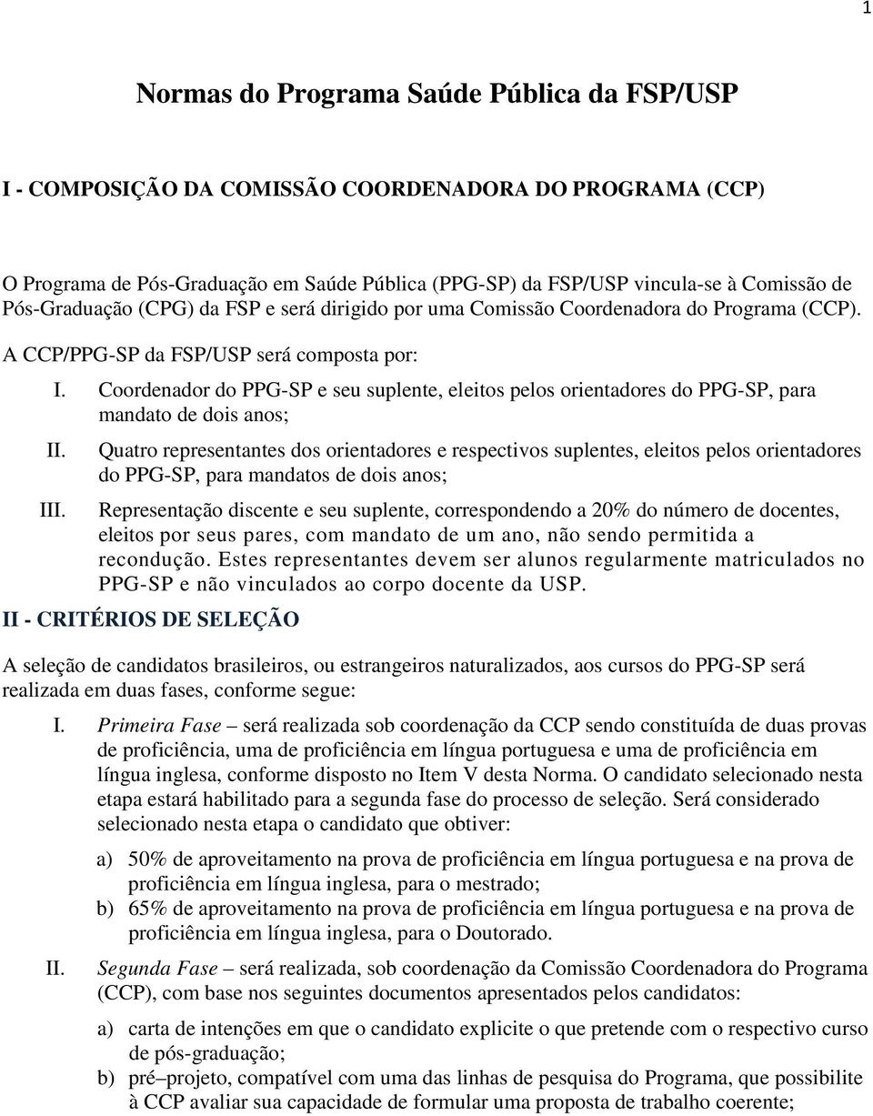 Coordenador do PPG-SP e seu suplente, eleitos pelos orientadores do PPG-SP, para mandato de dois anos; I Quatro representantes dos orientadores e respectivos suplentes, eleitos pelos orientadores do