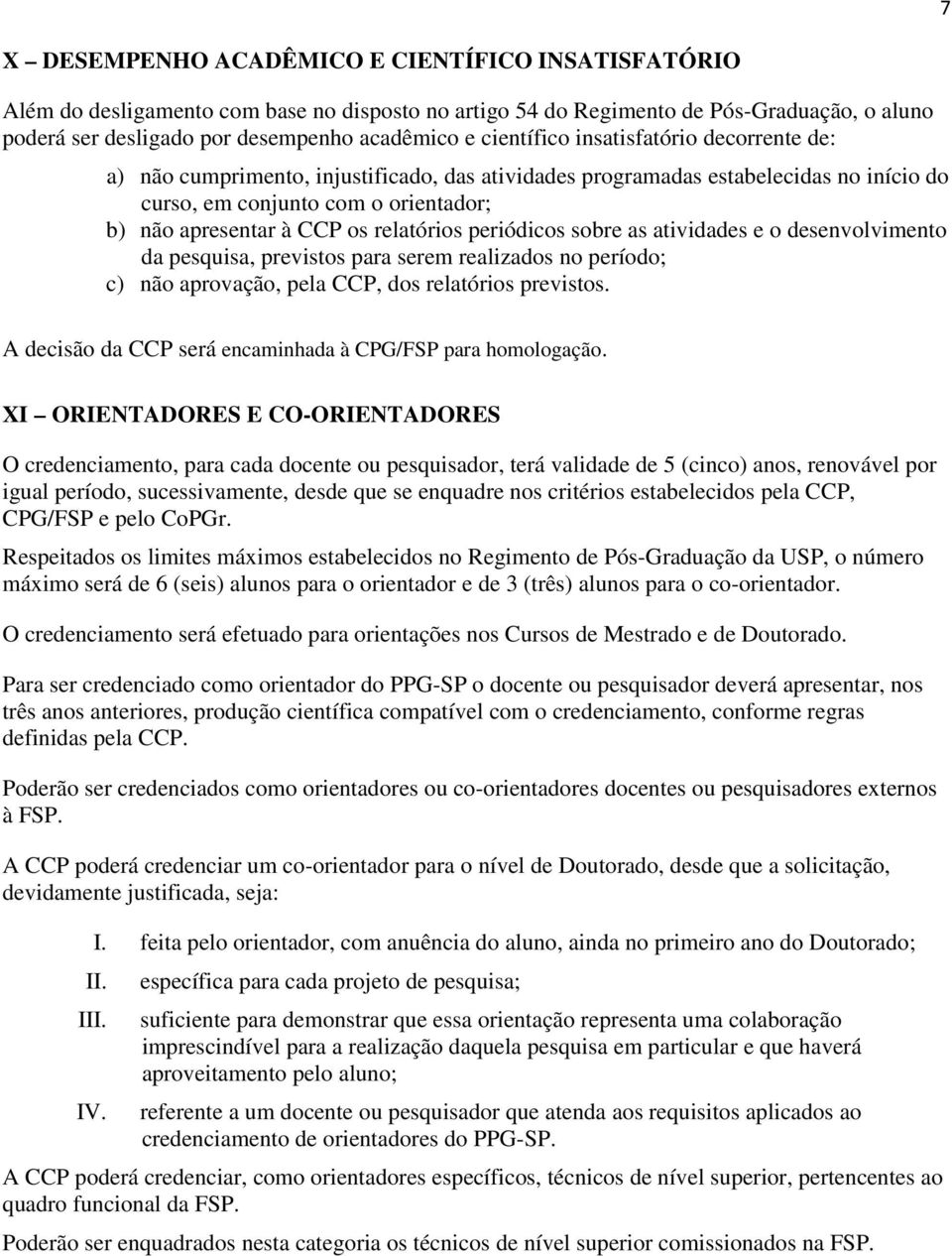 relatórios periódicos sobre as atividades e o desenvolvimento da pesquisa, previstos para serem realizados no período; c) não aprovação, pela CCP, dos relatórios previstos.