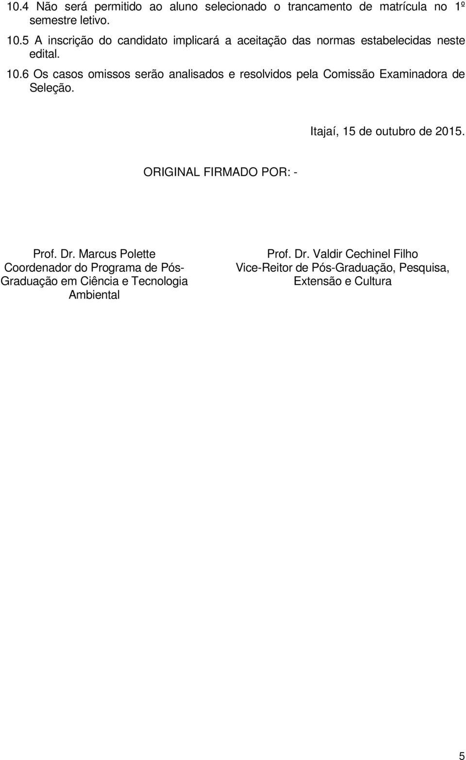 6 Os casos omissos serão analisados e resolvidos pela Comissão Examinadora de Seleção. Itajaí, 15 de outubro de 2015.