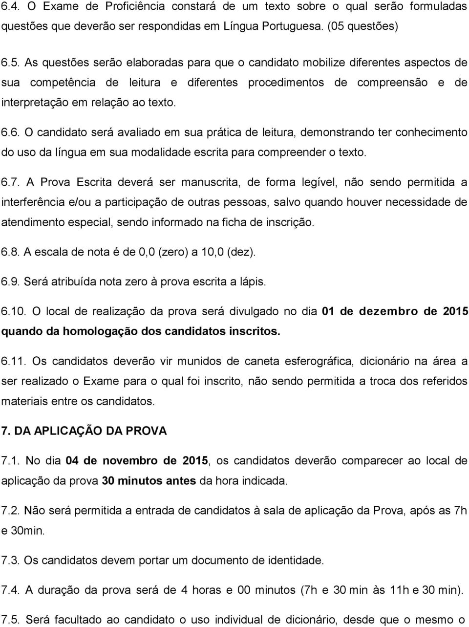 As questões serão elaboradas para que o candidato mobilize diferentes aspectos de sua competência de leitura e diferentes procedimentos de compreensão e de interpretação em relação ao texto. 6.