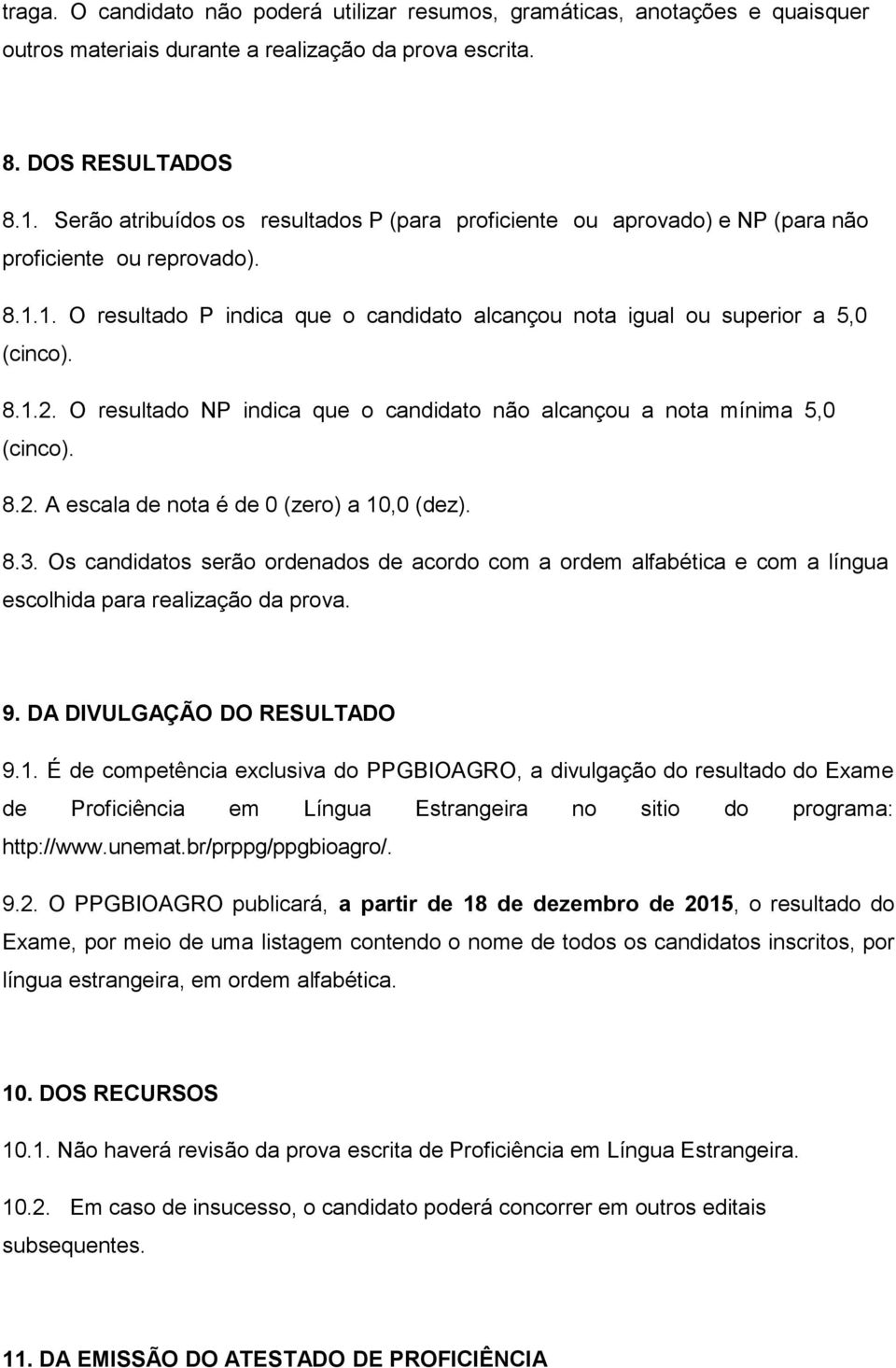 O resultado NP indica que o candidato não alcançou a nota mínima 5,0 (cinco). 8.2. A escala de nota é de 0 (zero) a 10,0 (dez). 8.3.