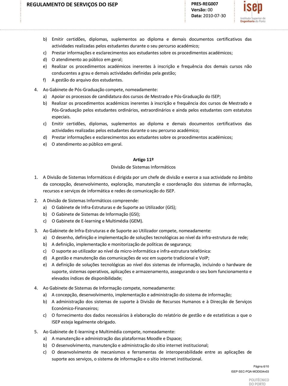 não conducentes a grau e demais actividades definidas pela gestão; f) A gestão do arquivo dos estudantes. 4.