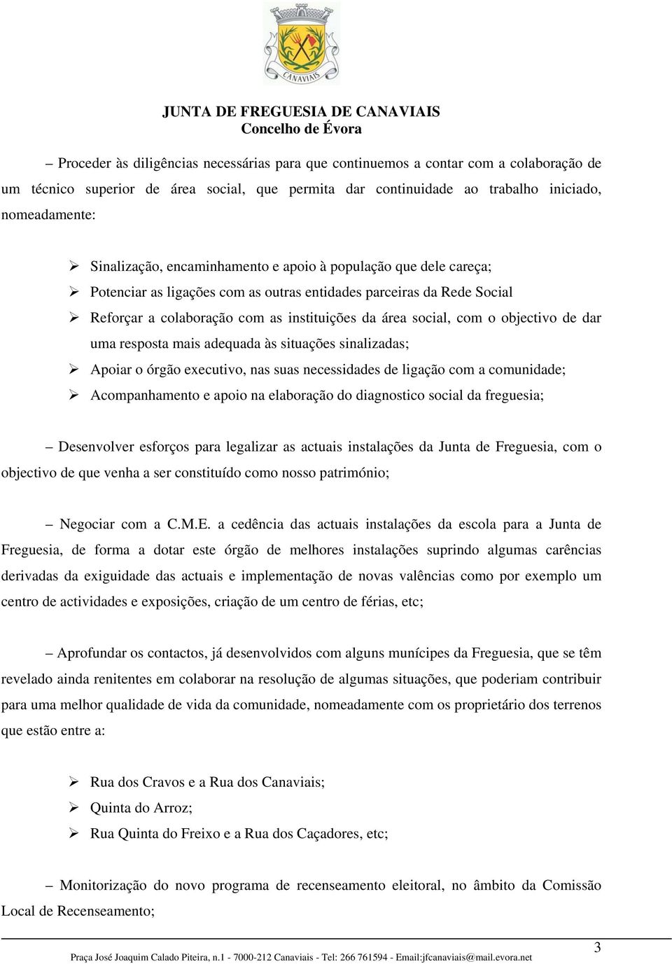 o objectivo de dar uma resposta mais adequada às situações sinalizadas; Apoiar o órgão executivo, nas suas necessidades de ligação com a comunidade; Acompanhamento e apoio na elaboração do