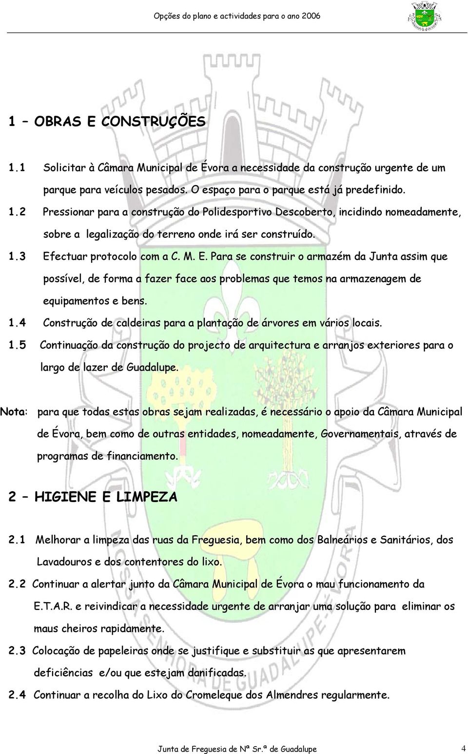 4 Construção de caldeiras para a plantação de árvores em vários locais. 1.5 Continuação da construção do projecto de arquitectura e arranjos exteriores para o largo de lazer de Guadalupe.