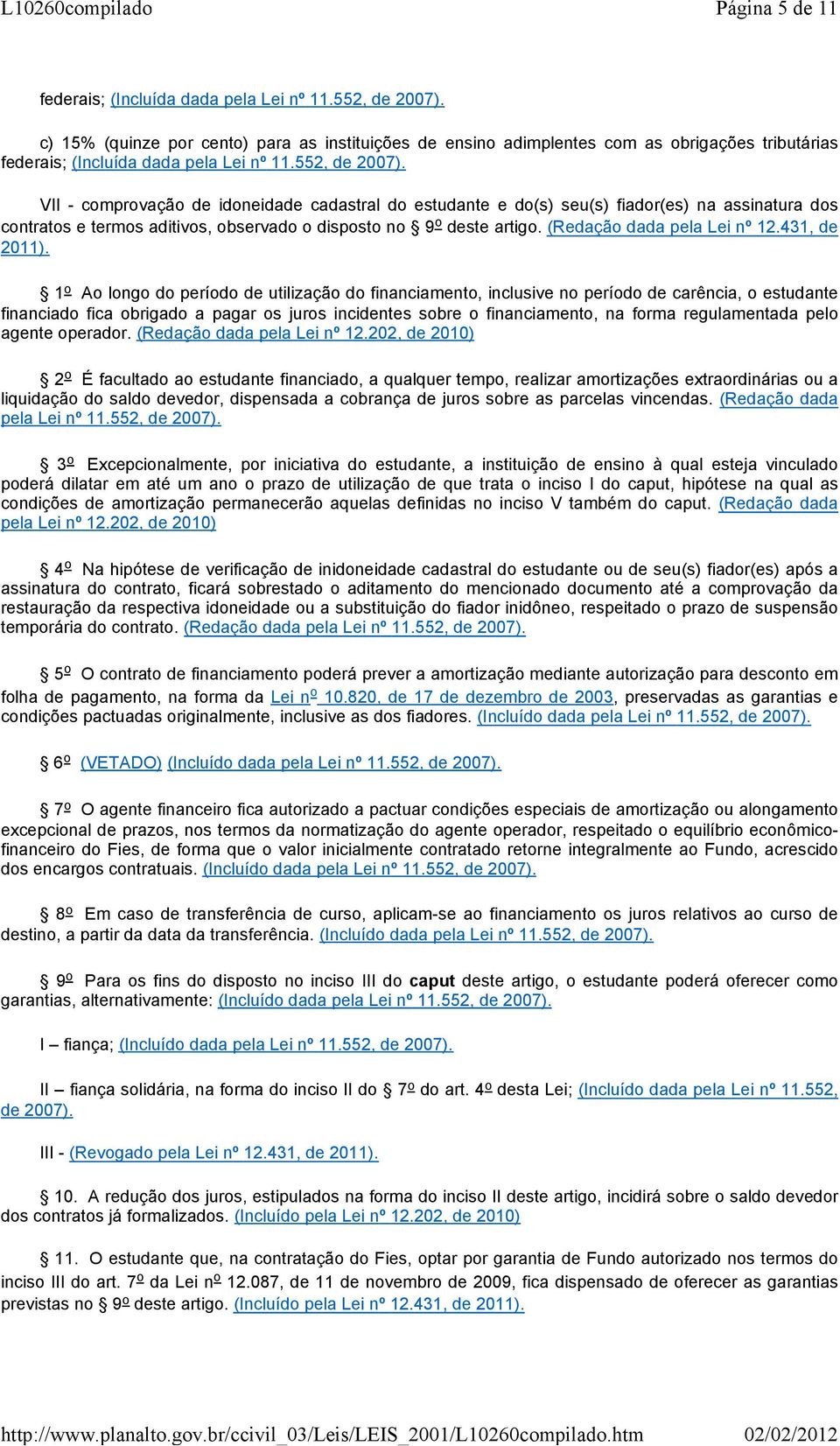 VII - comprovação de idoneidade cadastral do estudante e do(s) seu(s) fiador(es) na assinatura dos contratos e termos aditivos, observado o disposto no 9 o deste artigo. (Redação dada pela Lei nº 12.