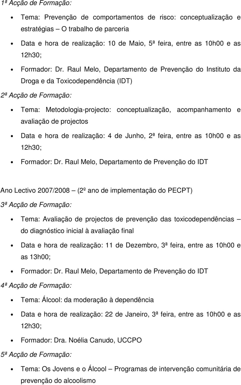 Raul Melo, Departamento de Prevenção do Instituto da Droga e da Toxicodependência (IDT) 2ª Acção de Formação: Tema: Metodologia-projecto: conceptualização, acompanhamento e avaliação de projectos