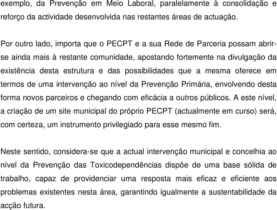 a mesma oferece em termos de uma intervenção ao nível da Prevenção Primária, envolvendo desta forma novos parceiros e chegando com eficácia a outros públicos.