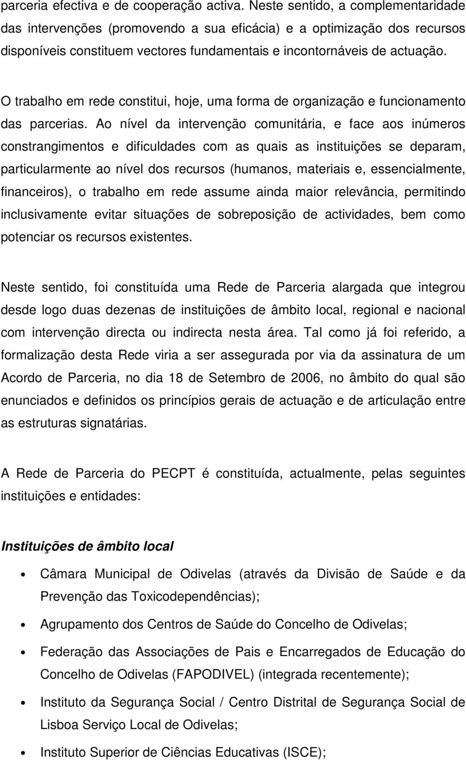 O trabalho em rede constitui, hoje, uma forma de organização e funcionamento das parcerias.