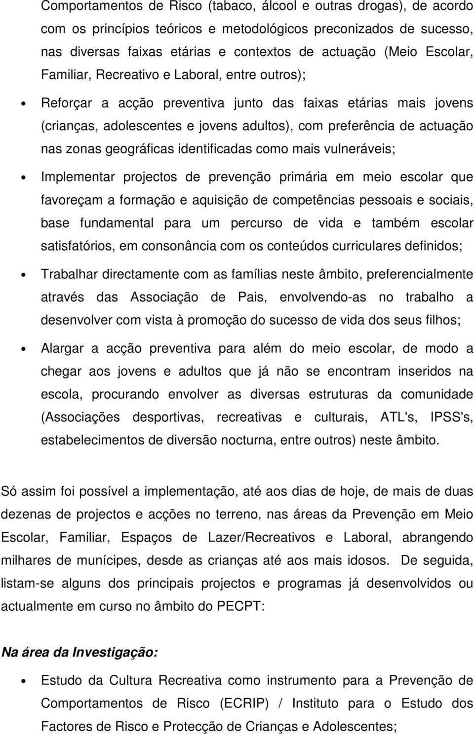 zonas geográficas identificadas como mais vulneráveis; Implementar projectos de prevenção primária em meio escolar que favoreçam a formação e aquisição de competências pessoais e sociais, base