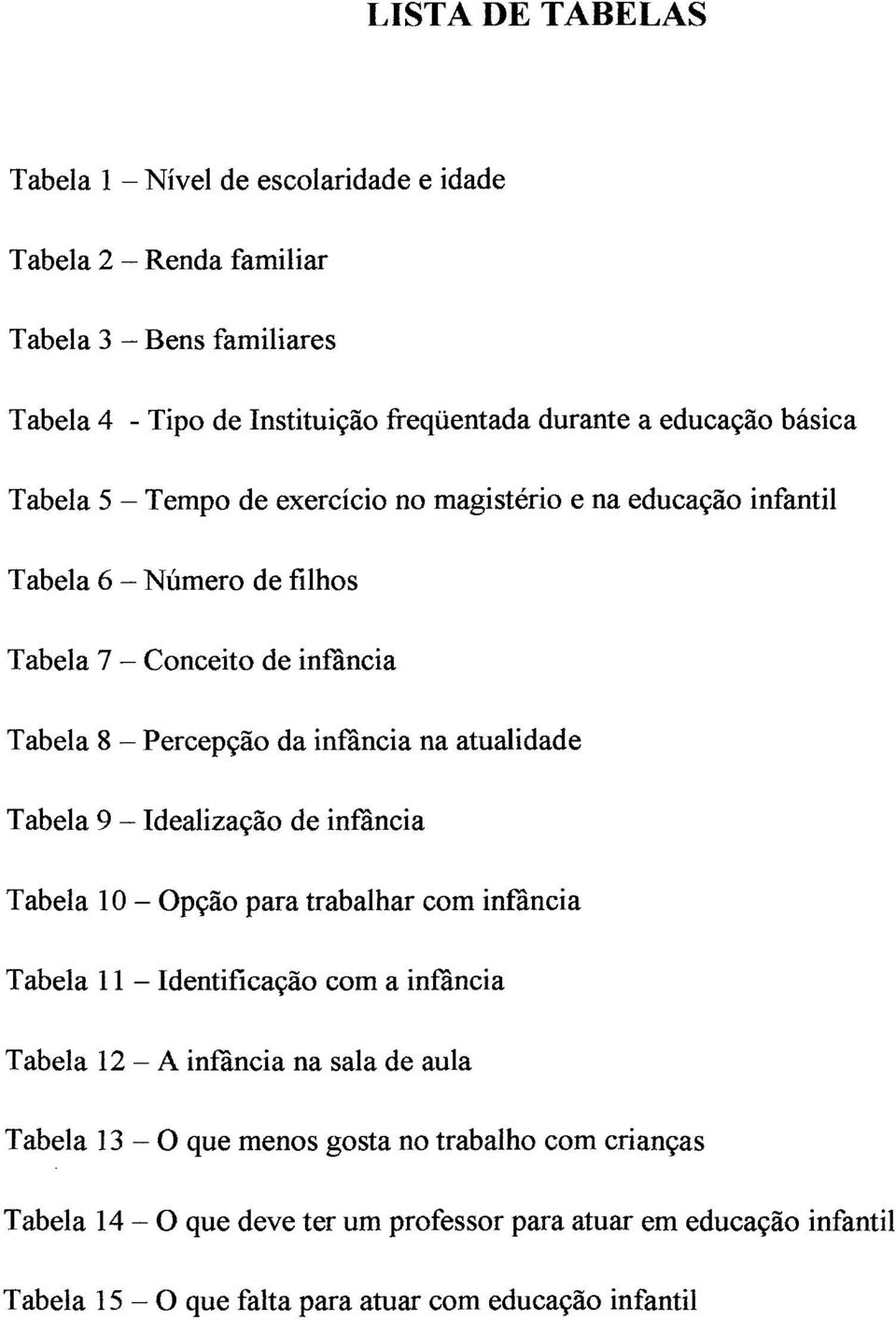 atualidade Tabela 9 - Idealização de infância Tabela 10 - Opção para trabalhar com infância Tabela 11 - Identificação com a infância Tabela 12 - A infância na sala de aula