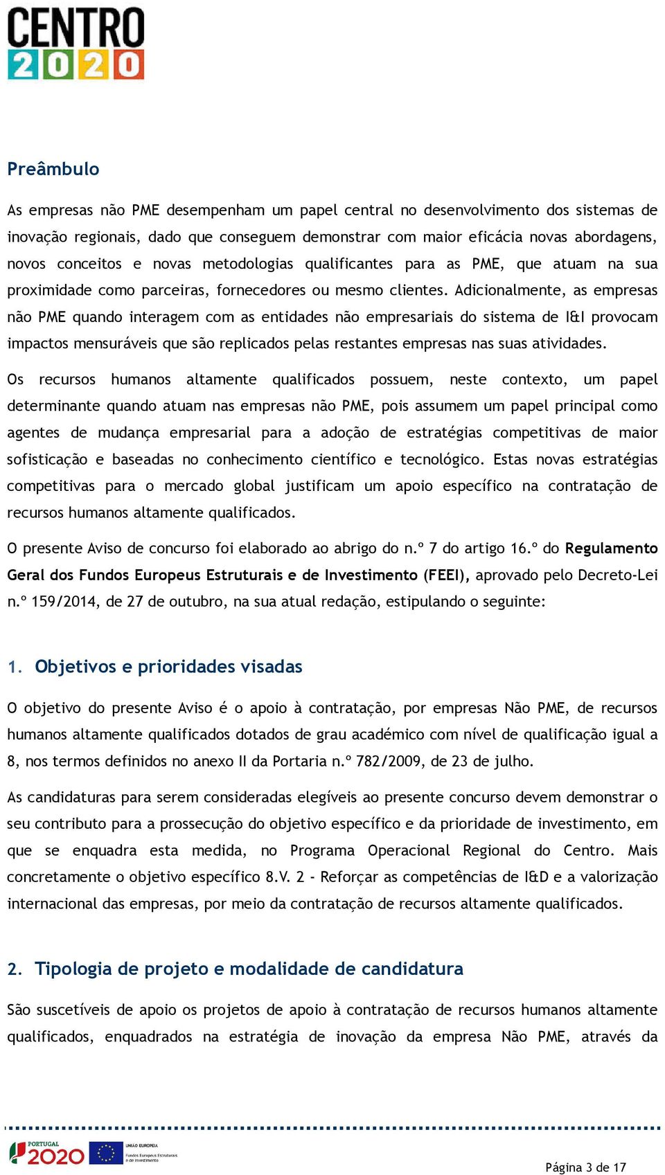 Adicionalmente, as empresas não PME quando interagem com as entidades não empresariais do sistema de I&I provocam impactos mensuráveis que são replicados pelas restantes empresas nas suas atividades.