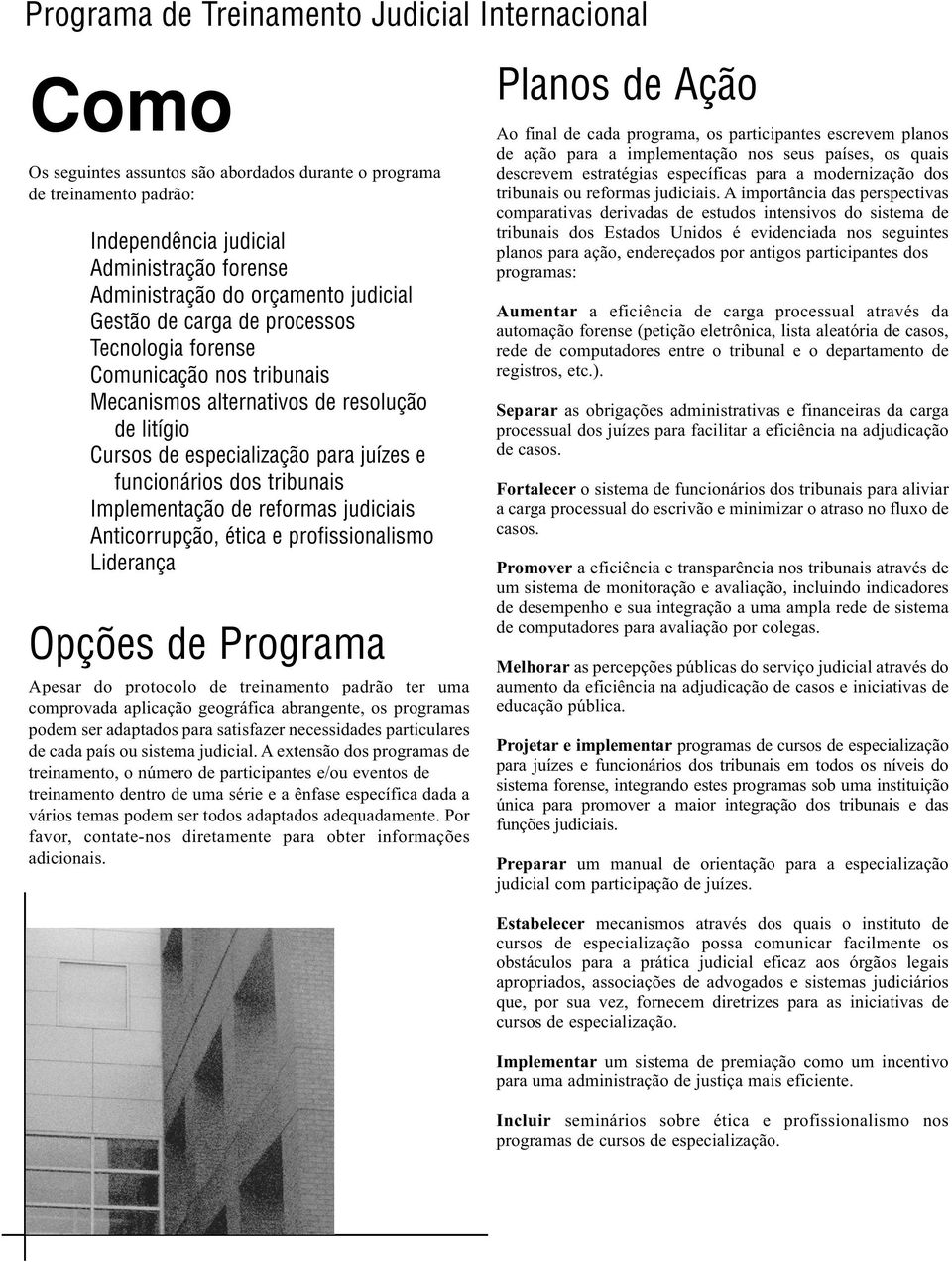 tribunais Implementação de reformas judiciais Anticorrupção, ética e profissionalismo Liderança Opções de Programa Apesar do protocolo de treinamento padrão ter uma comprovada aplicação geográfica