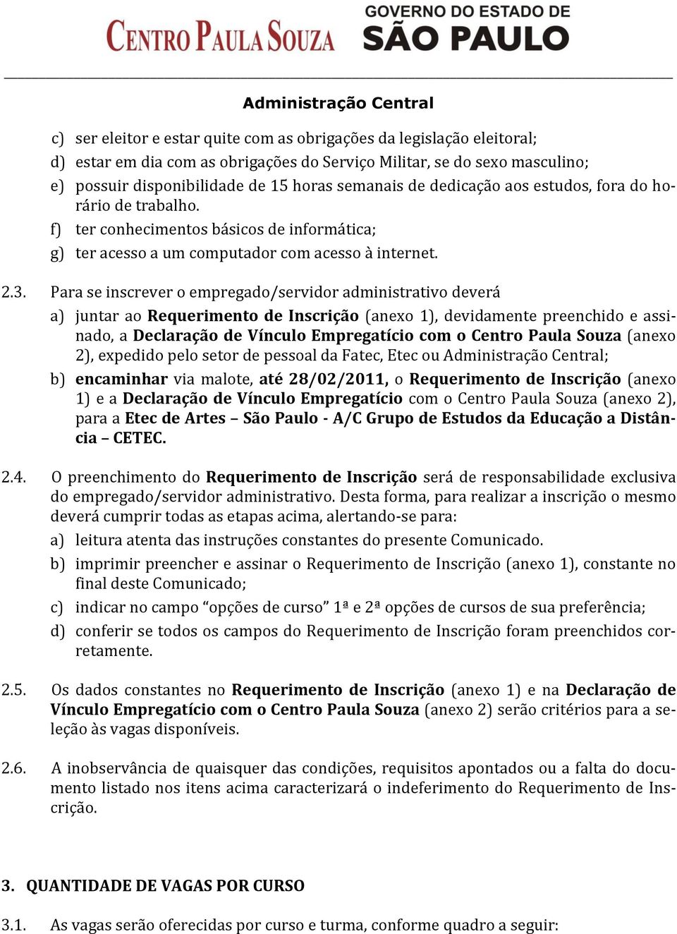 Para se inscrever o empregado/servidor administrativo deverá a) juntar ao Requerimento de Inscrição (anexo 1), devidamente preenchido e assinado, a Declaração de Vínculo Empregatício com o Centro