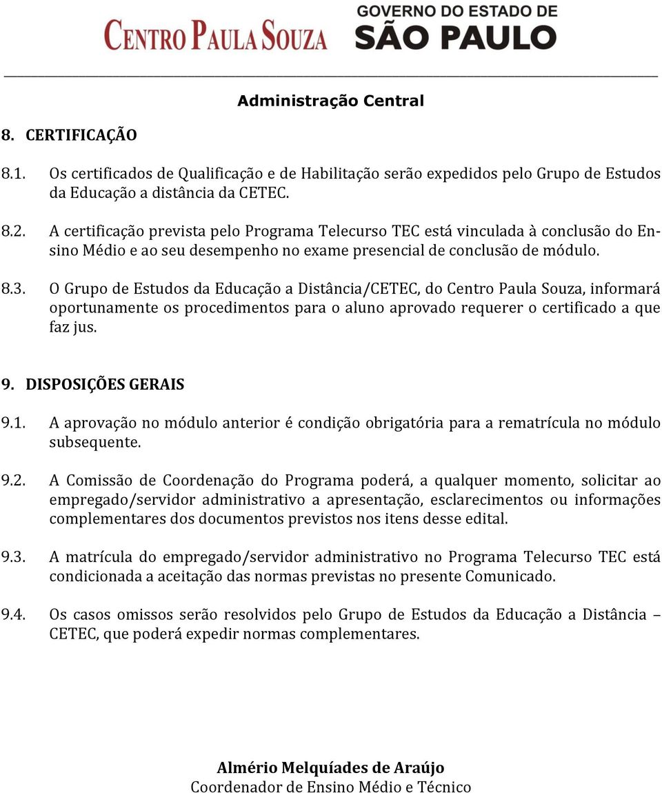 O Grupo de Estudos da Educação a Distância/CETEC, do Centro Paula Souza, informará oportunamente os procedimentos para o aluno aprovado requerer o certificado a que faz jus. 9. DISPOSIÇÕES GERAIS 9.1.