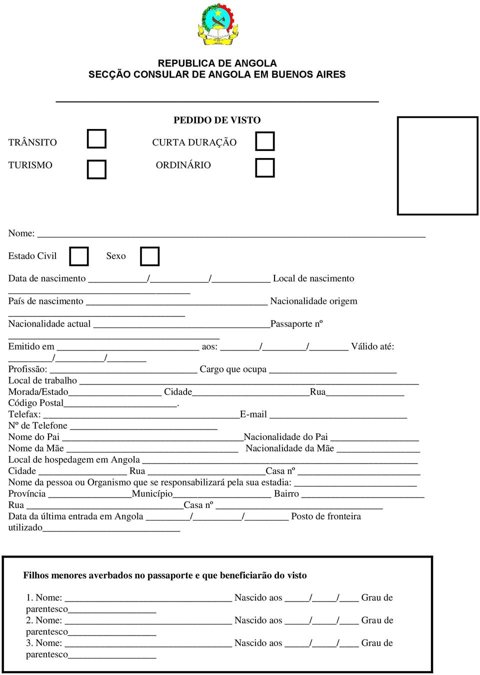 Telefax: E-mail Nº de Telefone Nome do Pai Nacionalidade do Pai Nome da Mãe Nacionalidade da Mãe Local de hospedagem em Angola Cidade Rua Casa nº Nome da pessoa ou Organismo que se responsabilizará