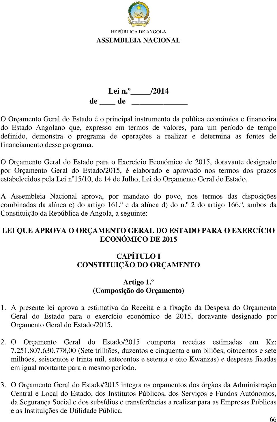 demonstra o programa de operações a realizar e determina as fontes de financiamento desse programa.