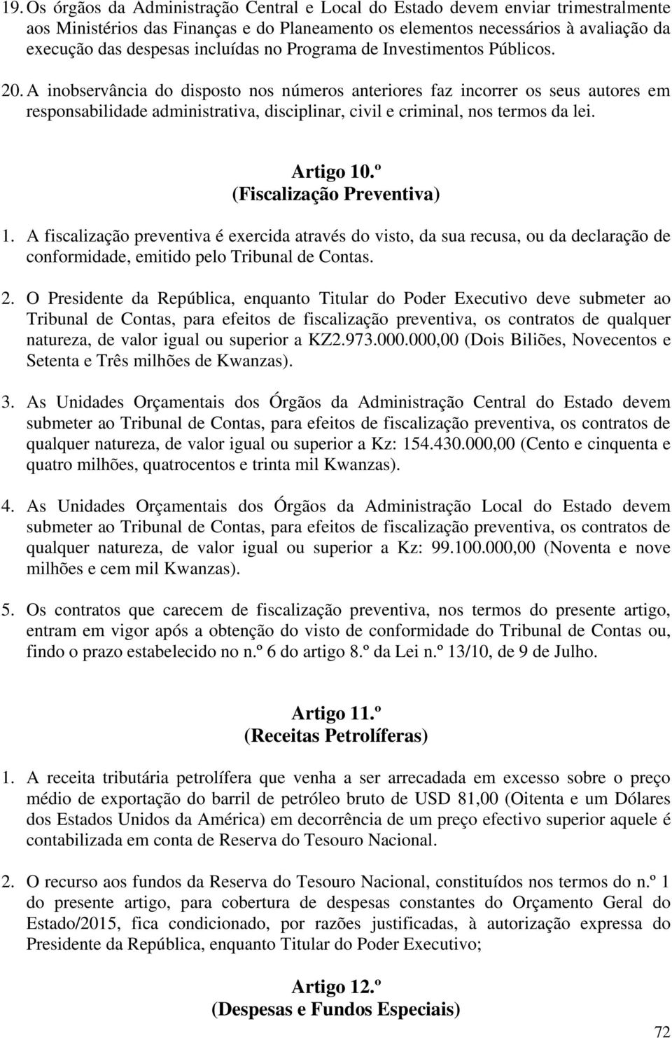 A inobservância do disposto nos números anteriores faz incorrer os seus autores em responsabilidade administrativa, disciplinar, civil e criminal, nos termos da lei. Artigo 10.