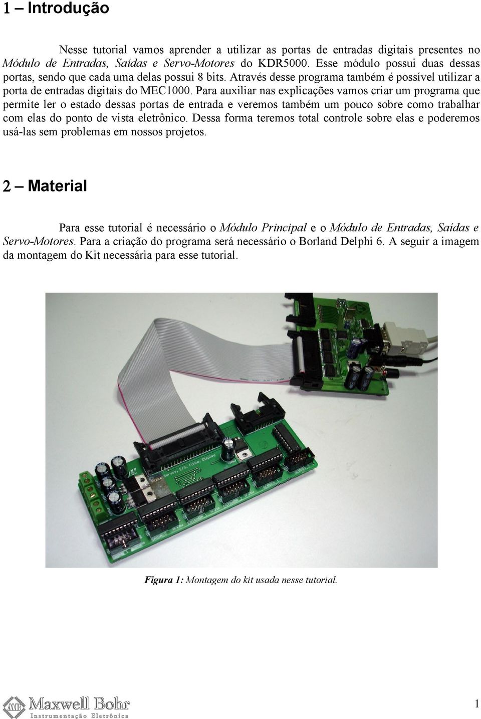 Para auxiliar nas explicações vamos criar um programa que permite ler o estado dessas portas de entrada e veremos também um pouco sobre como trabalhar com elas do ponto de vista eletrônico.