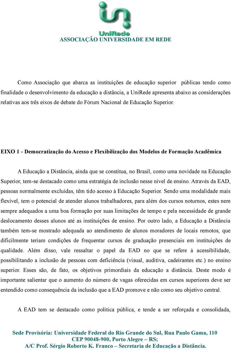 EIXO 1 - Democratização do Acesso e Flexibilização dos Modelos de Formação Acadêmica A Educação a Distância, ainda que se constitua, no Brasil, como uma novidade na Educação Superior, tem-se