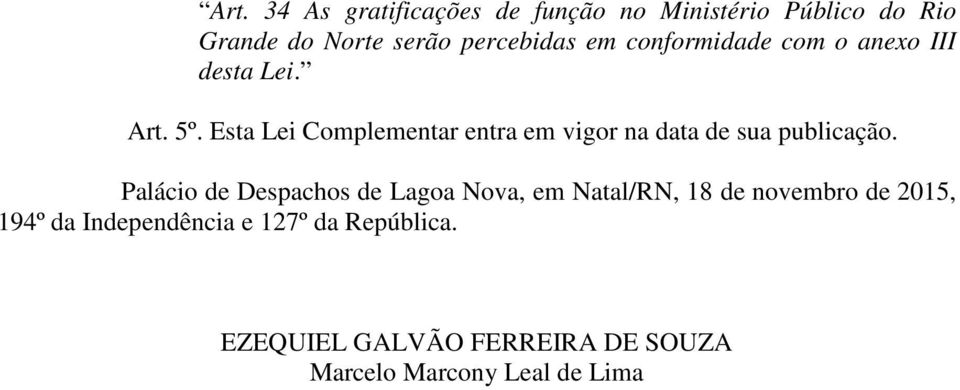 Esta Lei Complementar entra em vigor na data de sua publicação.