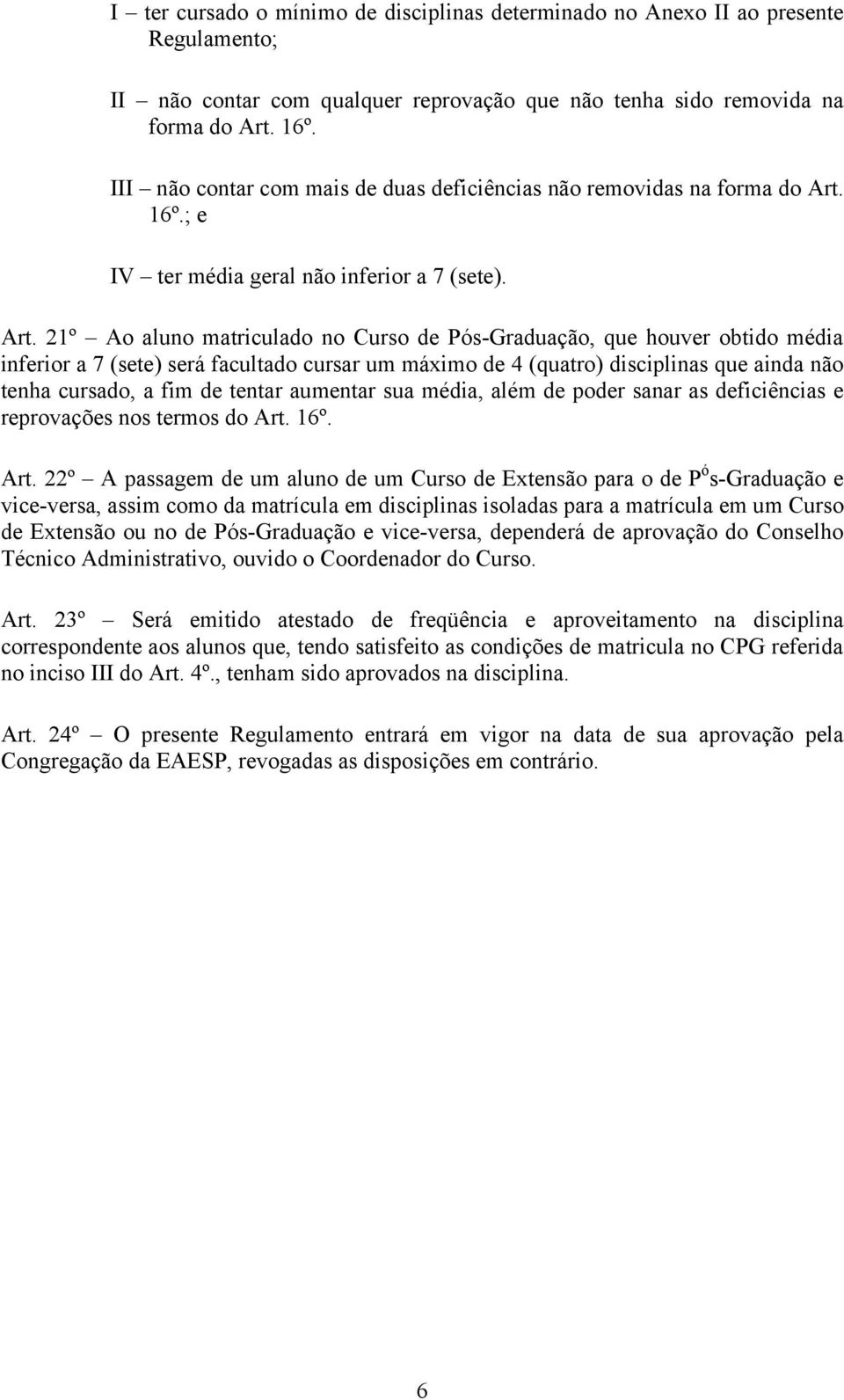 16º.; e IV ter média geral não inferior a 7 (sete). Art.