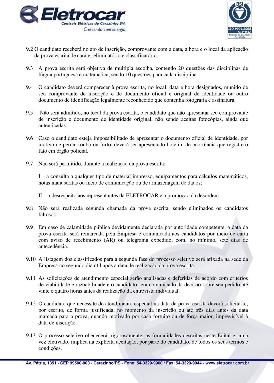 4 O candidato deverá comparecer à prova escrita, no local, data e hora designados, munido de seu comprovante de inscrição e de documento oficial e original de identidade ou outro documento de