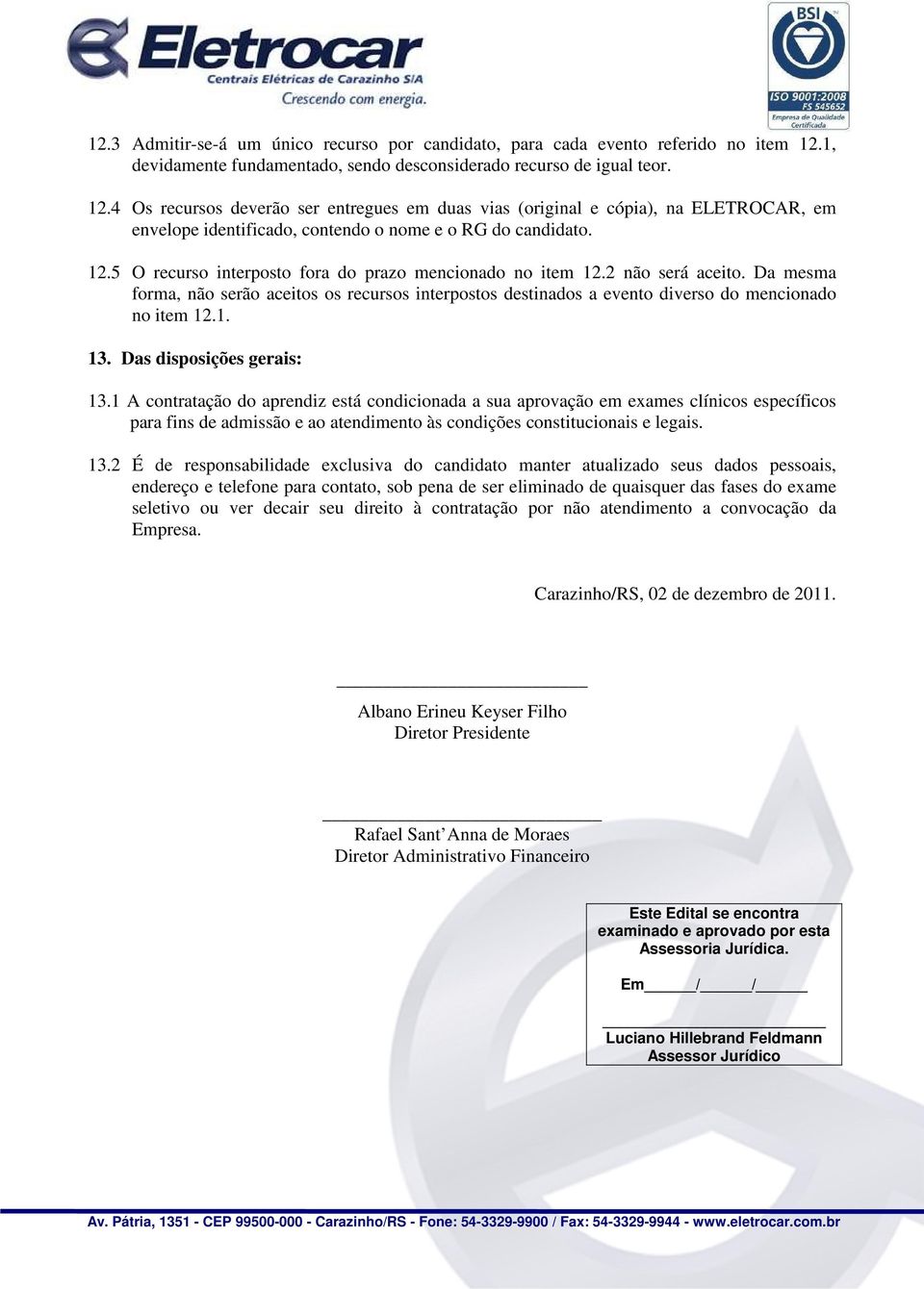 4 Os recursos deverão ser entregues em duas vias (original e cópia), na ELETROCAR, em envelope identificado, contendo o nome e o RG do candidato. 12.