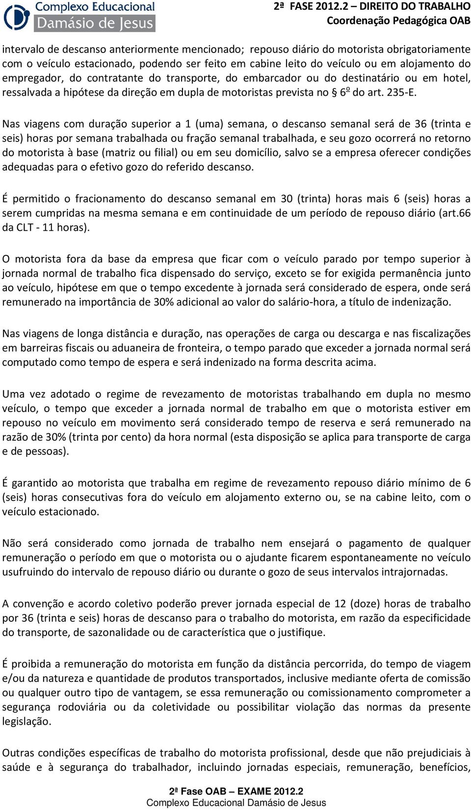 alojamento do empregador, do contratante do transporte, do embarcador ou do destinatário ou em hotel, ressalvada a hipótese da direção em dupla de motoristas prevista no 6 o do art. 235-E.