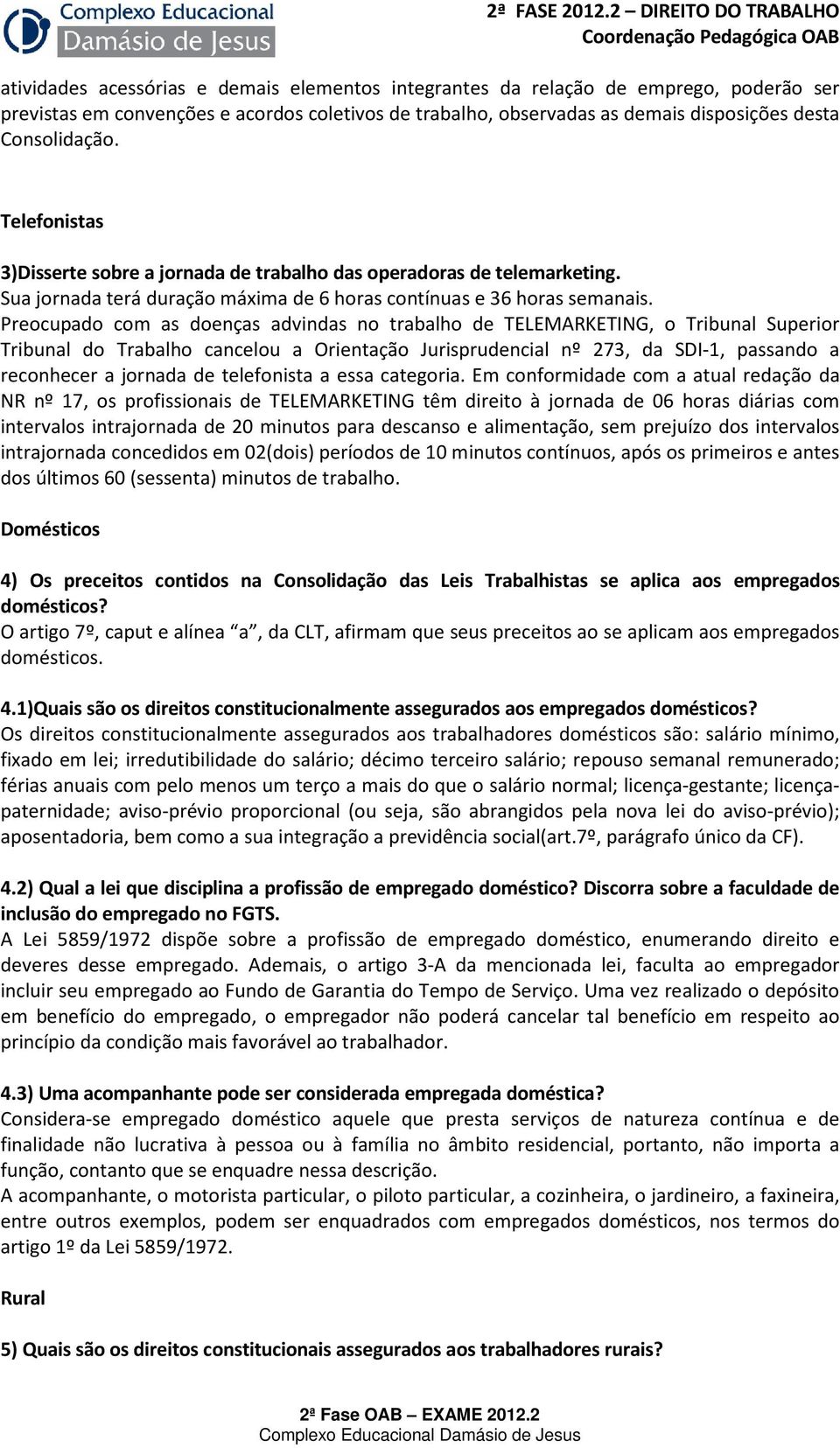 Preocupado com as doenças advindas no trabalho de TELEMARKETING, o Tribunal Superior Tribunal do Trabalho cancelou a Orientação Jurisprudencial nº 273, da SDI-1, passando a reconhecer a jornada de