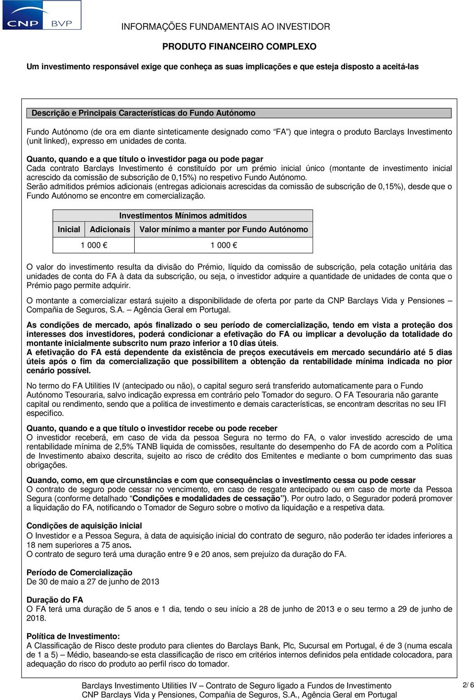 Quanto, quando e a que título o investidor paga ou pode pagar Cada contrato Barclays Investimento é constituído por um prémio inicial único (montante de investimento inicial acrescido da comissão de