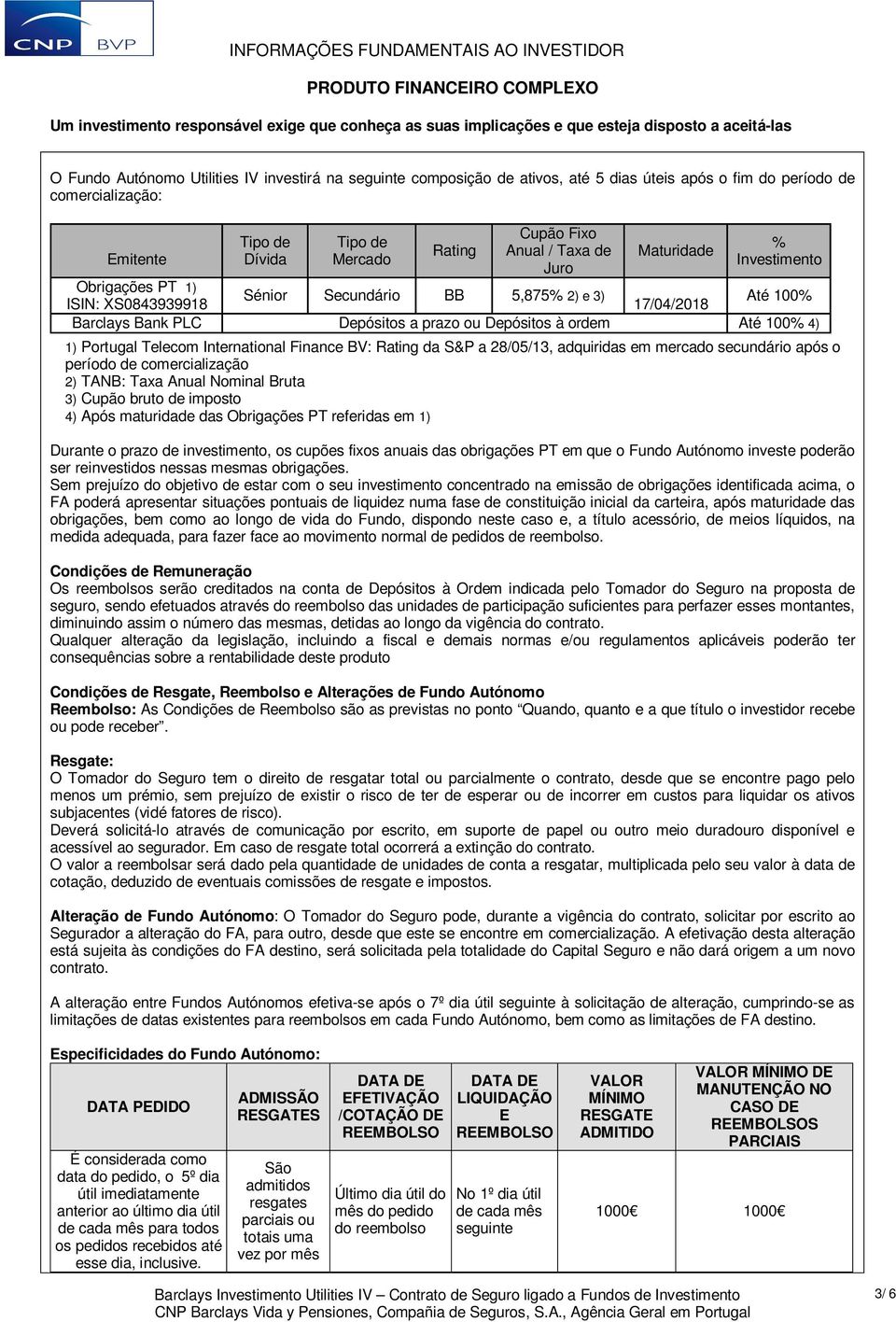 1) Portugal Telecom International Finance BV: Rating da S&P a 28/05/13, adquiridas em mercado secundário após o período de comercialização 2) TANB: Taxa Anual Nominal Bruta 3) Cupão bruto de imposto