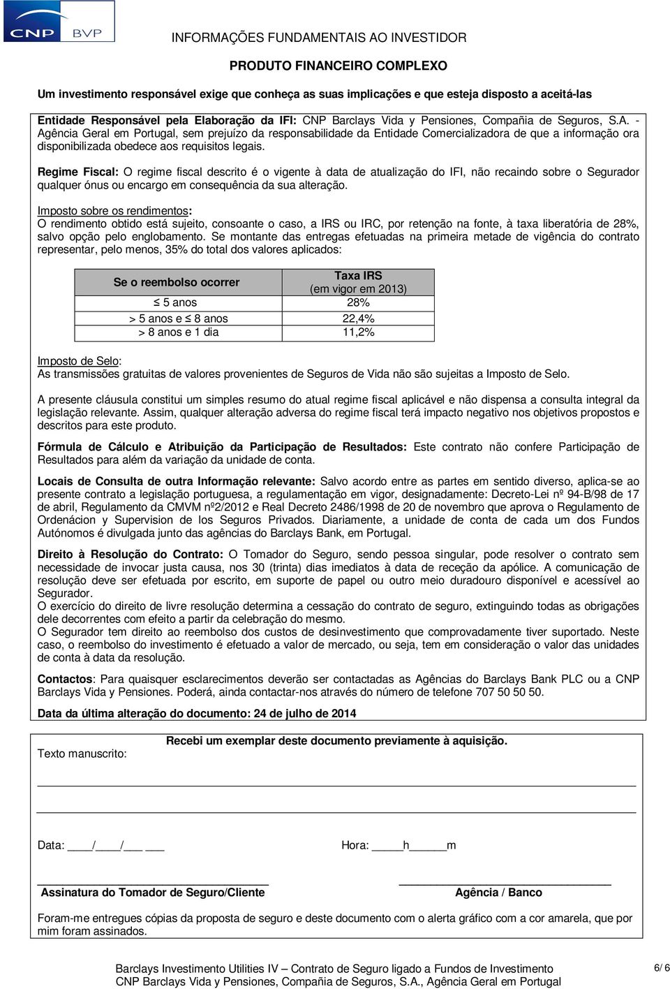 Regime Fiscal: O regime fiscal descrito é o vigente à data de atualização do IFI, não recaindo sobre o Segurador qualquer ónus ou encargo em consequência da sua alteração.