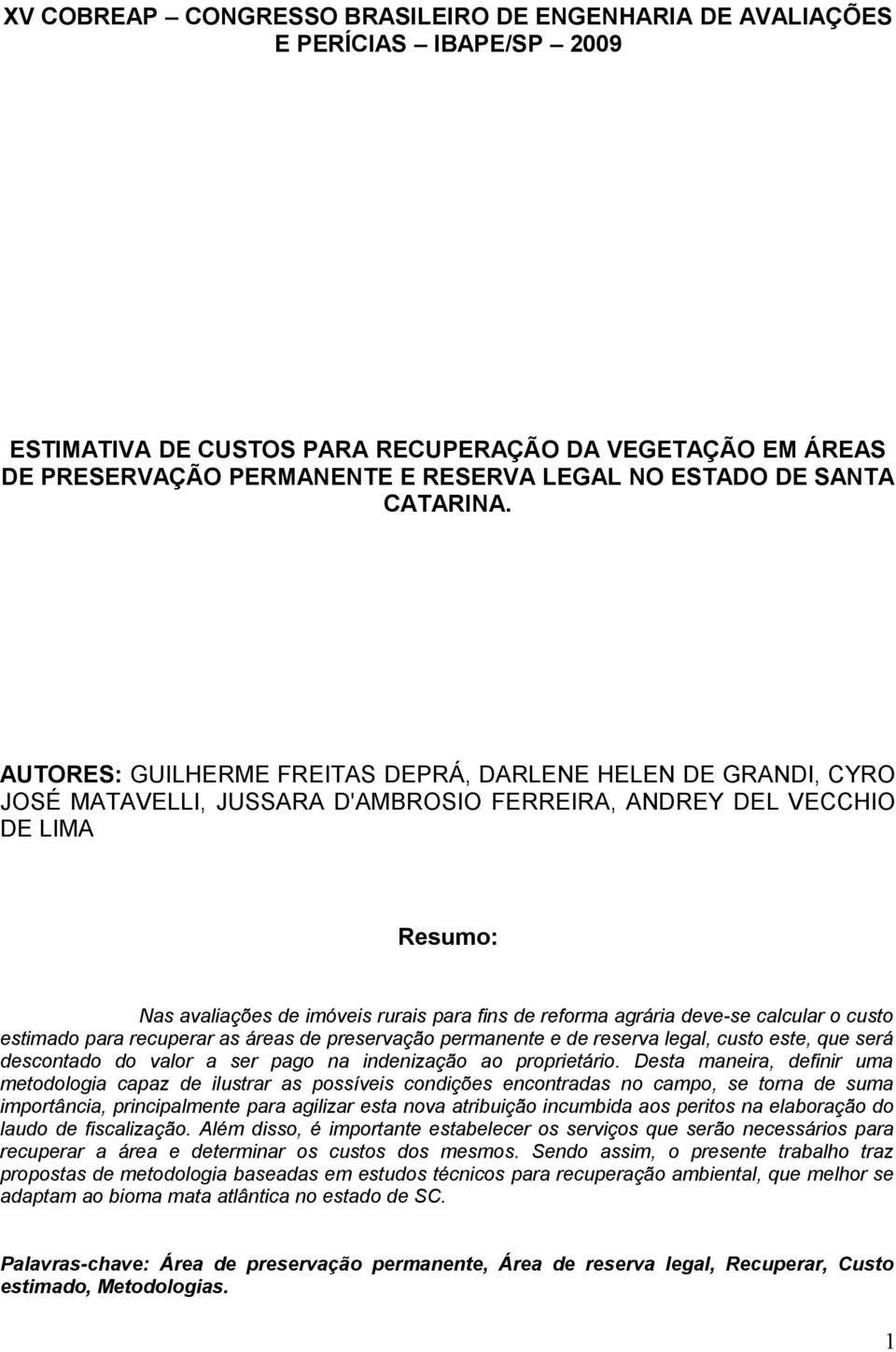 AUTORES: GUILHERME FREITAS DEPRÁ, DARLENE HELEN DE GRANDI, CYRO JOSÉ MATAVELLI, JUSSARA D'AMBROSIO FERREIRA, ANDREY DEL VECCHIO DE LIMA Resumo: Nas avaliações de imóveis rurais para fins de reforma