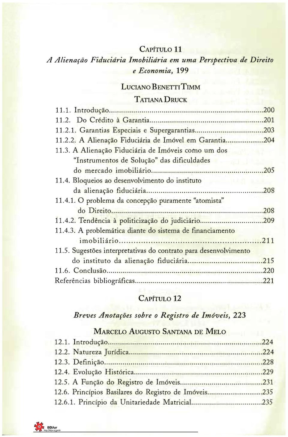 4.1. O problema da concepção puramente "atomista" do Direito 208 11.4.2. Tendência à po[iticização do judiciário 209 11.4.3. A problemática diante do sistema de financiamento imobiliário 211 11.5.