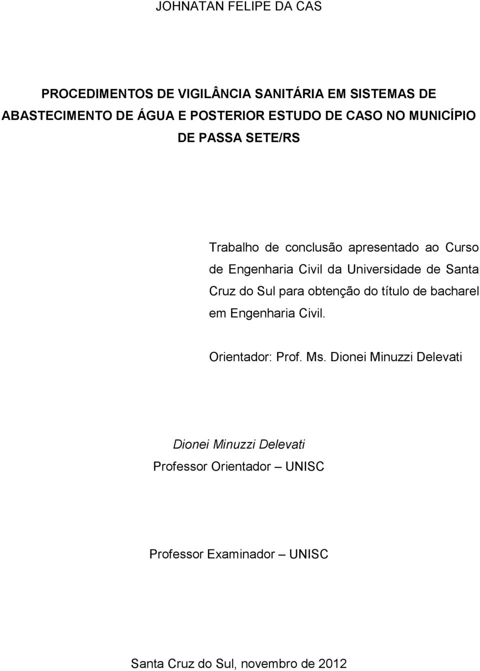 de Santa Cruz do Sul para obtenção do título de bacharel em Engenharia Civil. Orientador: Prof. Ms.