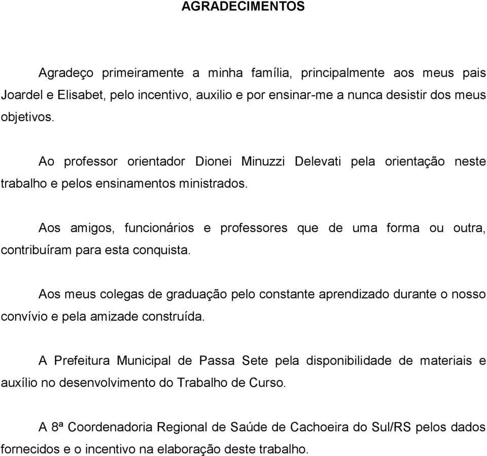 Aos amigos, funcionários e professores que de uma forma ou outra, contribuíram para esta conquista.