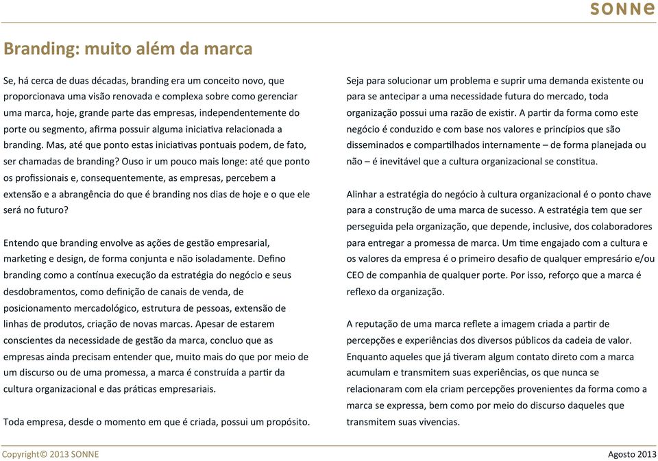 Ouso ir um pouco mais longe: até que ponto os profissionais e, consequentemente, as empresas, percebem a extensão e a abrangência do que é branding nos dias de hoje e o que ele será no futuro?