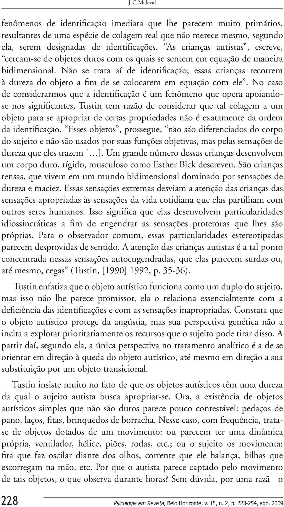 Não se trata aí de identificação; essas crianças recorrem à dureza do objeto a fim de se colocarem em equação com ele.