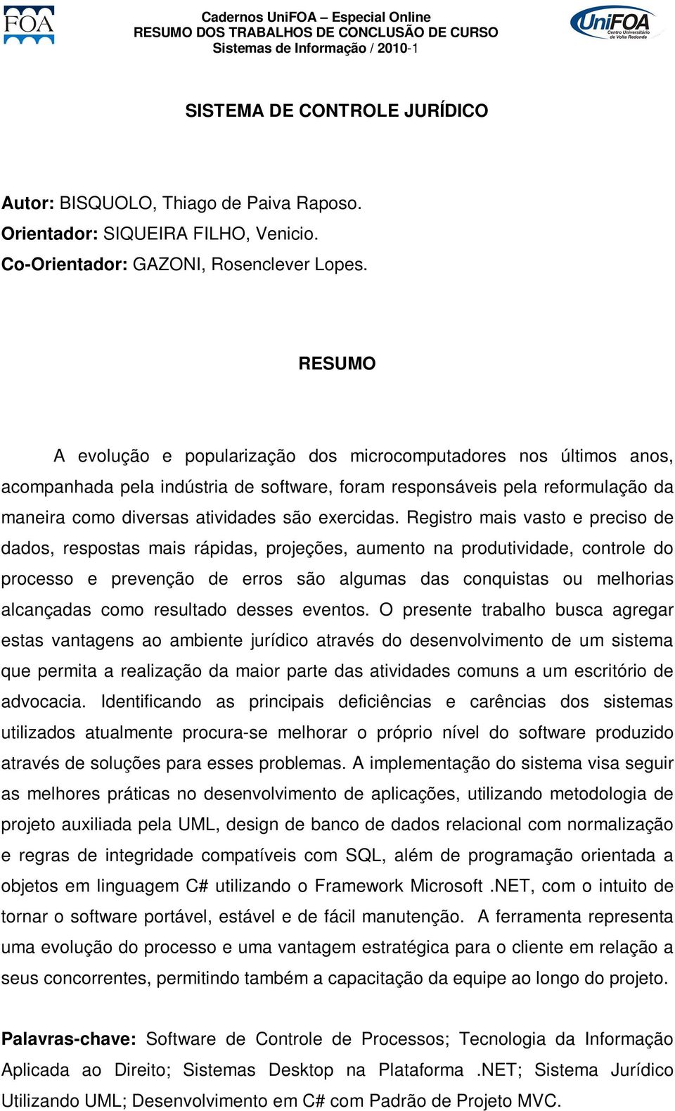 Registro mais vasto e preciso de dados, respostas mais rápidas, projeções, aumento na produtividade, controle do processo e prevenção de erros são algumas das conquistas ou melhorias alcançadas como