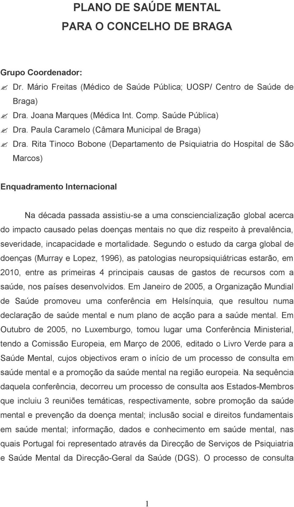 Rita Tinoco Bobone (Departamento de Psiquiatria do Hospital de São Marcos) Enquadramento Internacional Na década passada assistiu-se a uma consciencialização global acerca do impacto causado pelas