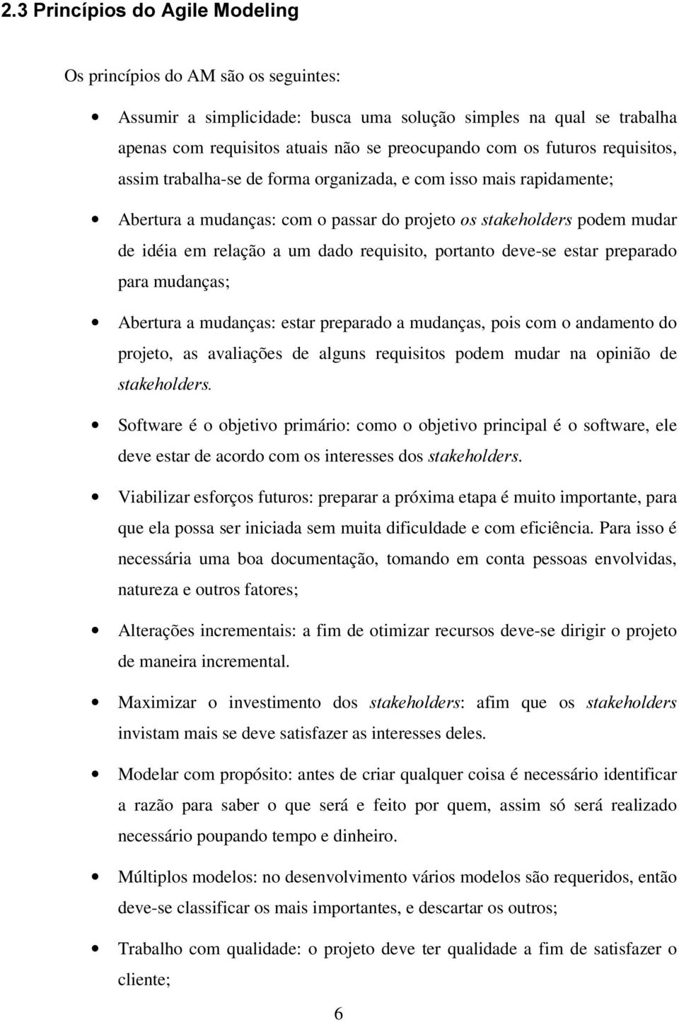 portanto deve-se estar preparado para mudanças; Abertura a mudanças: estar preparado a mudanças, pois com o andamento do projeto, as avaliações de alguns requisitos podem mudar na opinião de