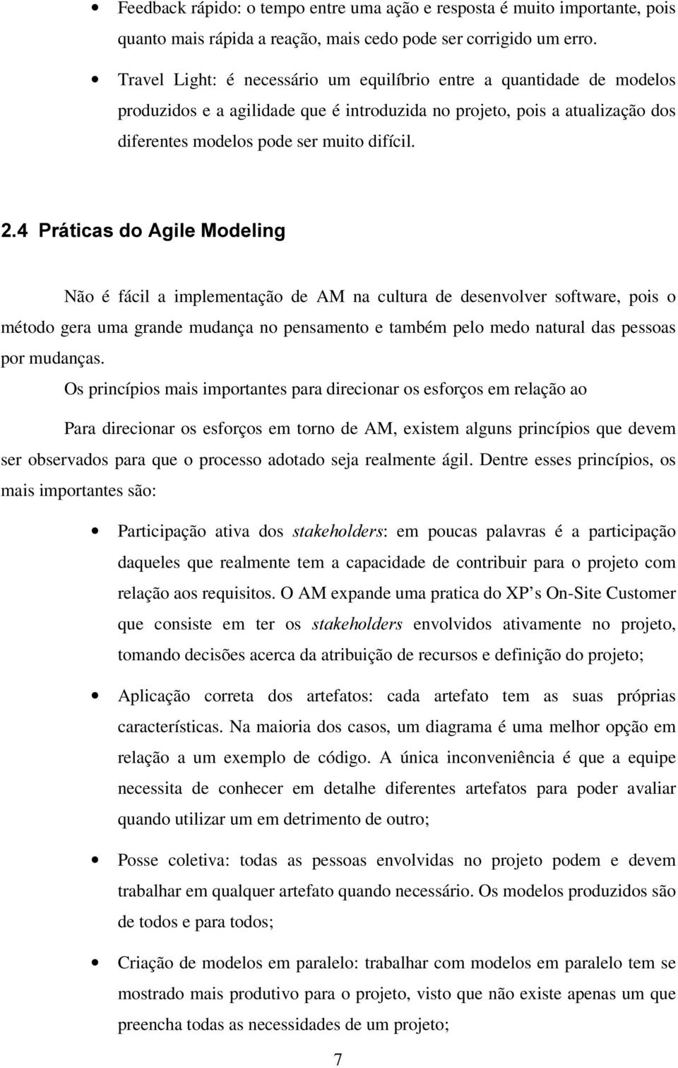 3UiWLFDVGR$JLOH0RGHOLQJ Não é fácil a implementação de AM na cultura de desenvolver software, pois o método gera uma grande mudança no pensamento e também pelo medo natural das pessoas por mudanças.