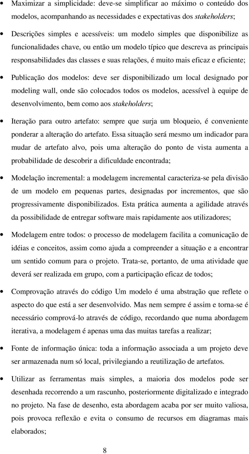 deve ser disponibilizado um local designado por modeling wall, onde são colocados todos os modelos, acessível à equipe de desenvolvimento, bem como aos VWDNHKROGHUV; Iteração para outro artefato: