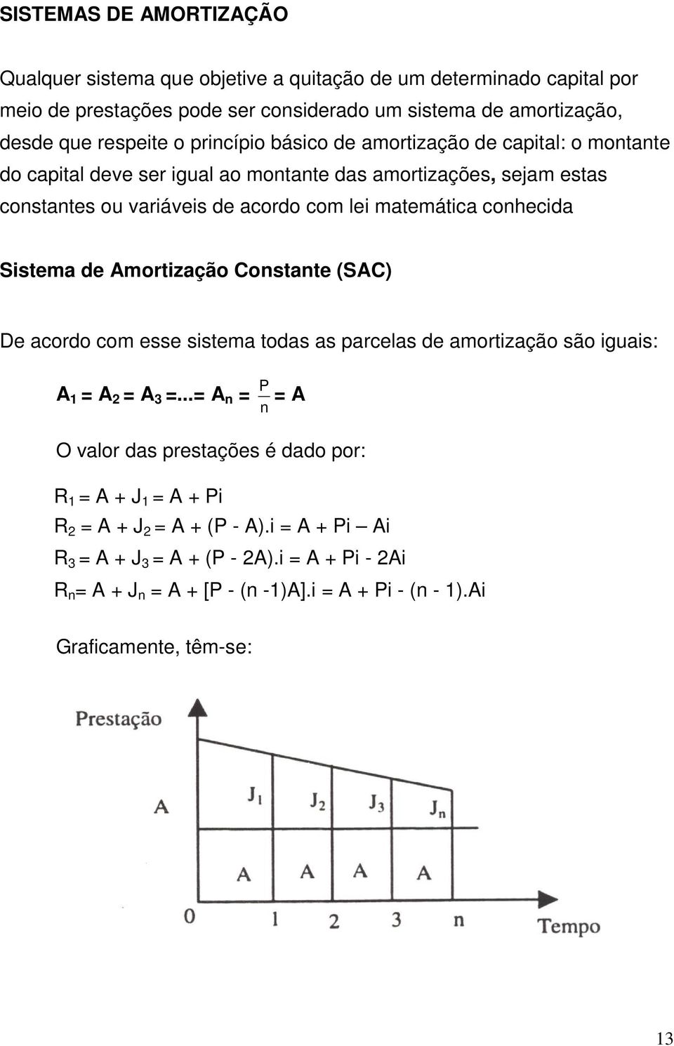 Sistema de Amortização Costate (SAC) De acordo com esse sistema todas as parcelas de amortização são iguais: A 1 = A 2 = A 3 =.