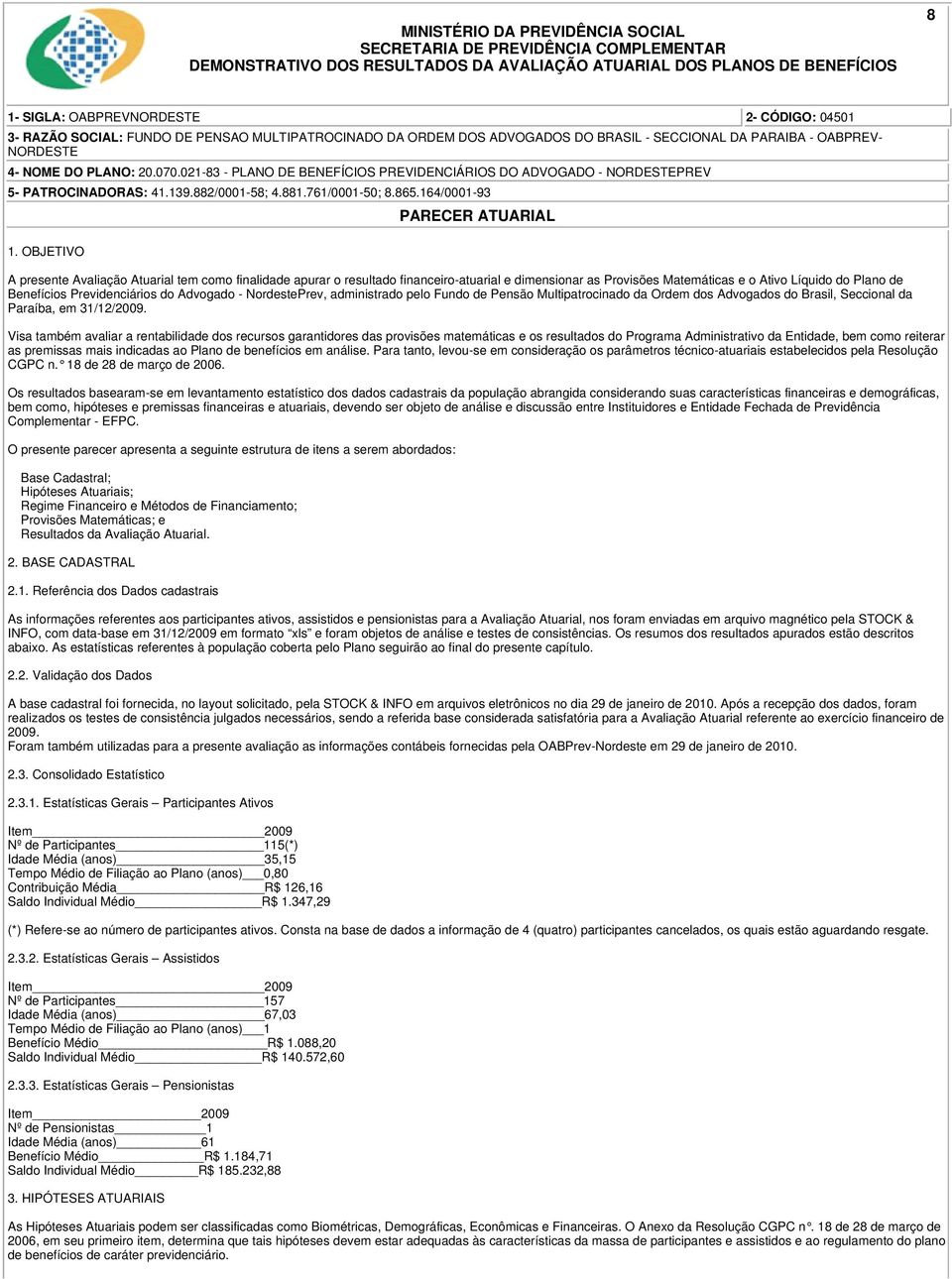 Previdenciários do Advogado - NordestePrev, administrado pelo Fundo de Pensão Multipatrocinado da Ordem dos Advogados do Brasil, Seccional da Paraíba, em 31/12/2009.