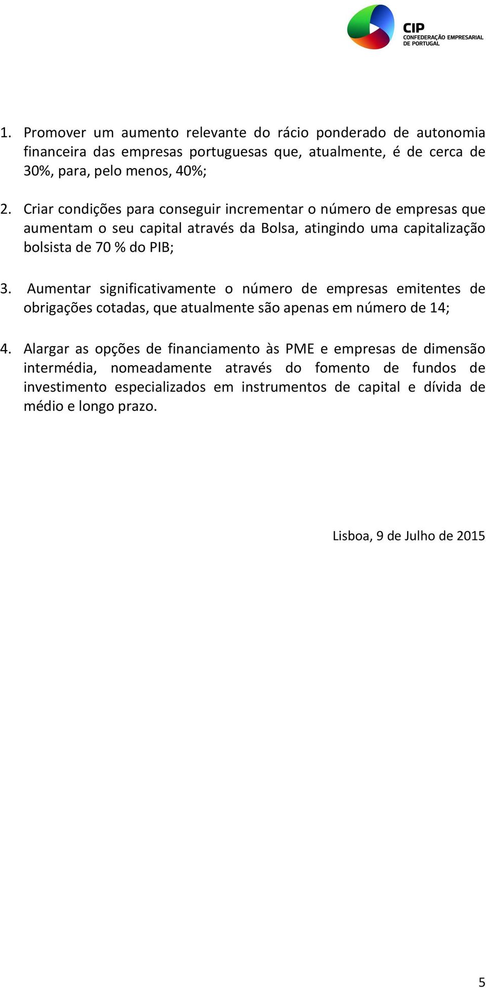 Aumentar significativamente o número de empresas emitentes de obrigações cotadas, que atualmente são apenas em número de 14; 4.