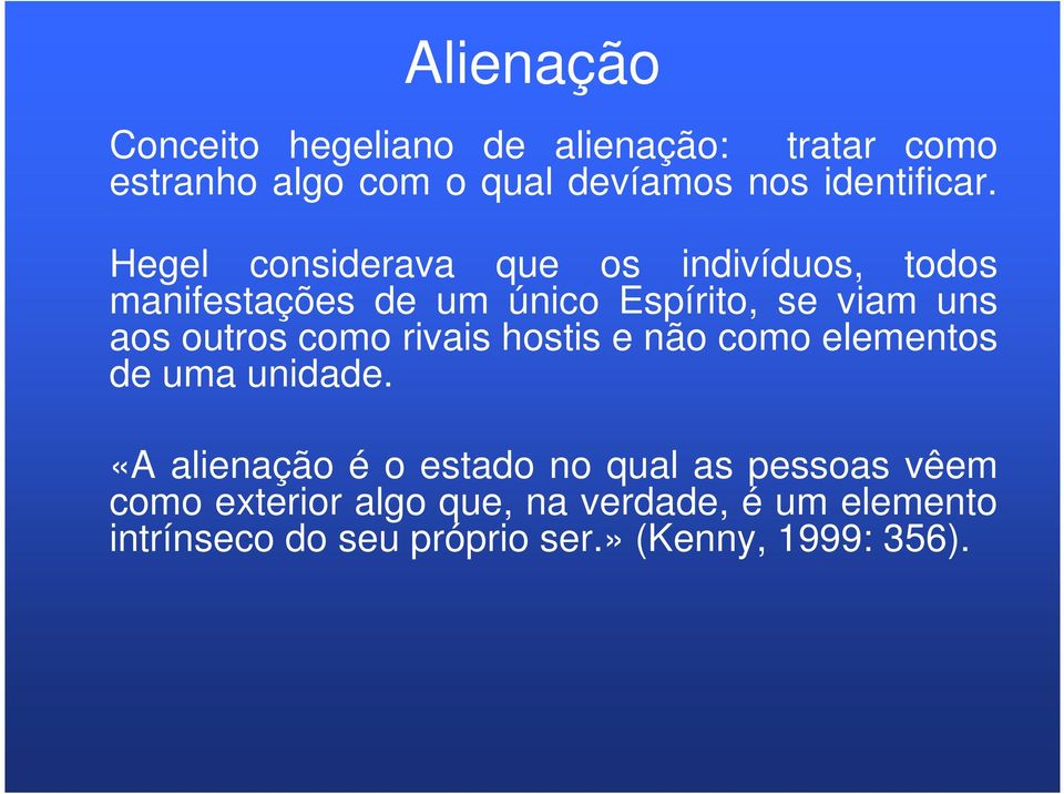 Hegel considerava que os indivíduos, todos manifestações de um único Espírito, se viam uns aos outros