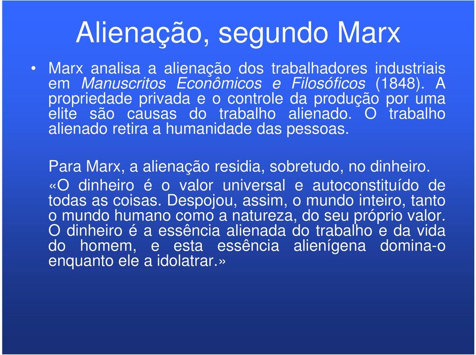 Para Marx, a alienação residia, sobretudo, no dinheiro. «O dinheiro é o valor universal e autoconstituído de todas as coisas.