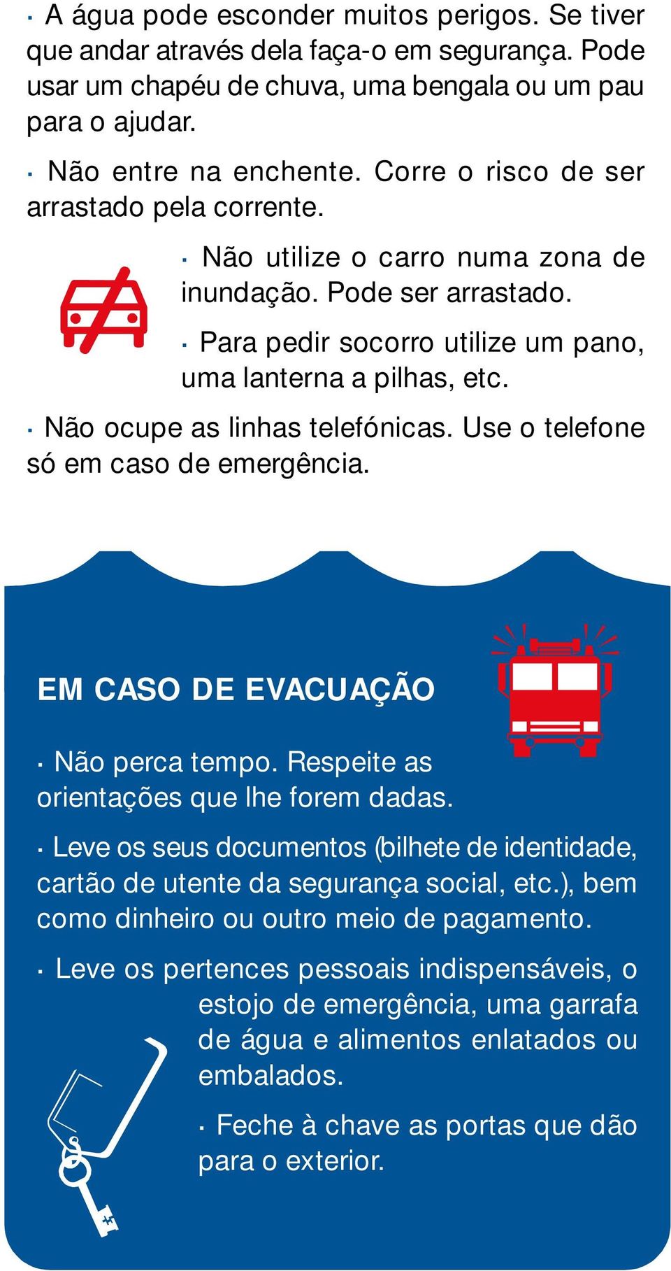 Não ocupe as linhas telefónicas. Use o telefone só em caso de emergência. EM CASO DE EVACUAÇÃO Não perca tempo. Respeite as orientações que lhe forem dadas.